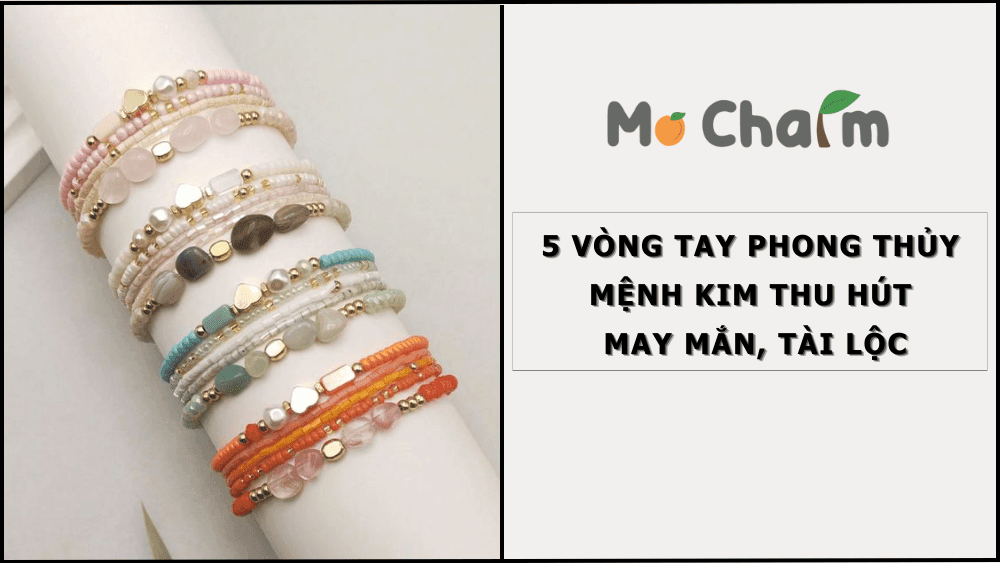 5 vòng tay phong thủy mệnh kim thu hút may mắn, tài lộc